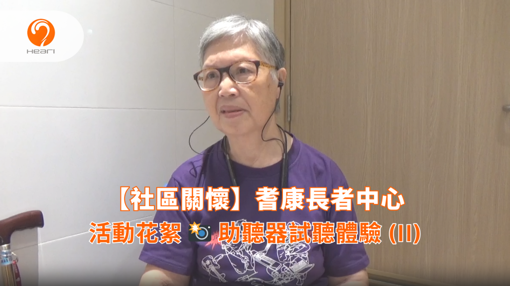 【活動花絮】耆康長者中心：助聽器試聽體驗 (II) | Heari 傾耳聽