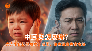 中耳炎大人與小孩的症狀對比，中耳炎怎麼辦？大人小孩初期症狀、成因、治療及食療全攻略 ｜Heari 傾耳聽 香港聽力中心 | 立即登記免費聽力測試